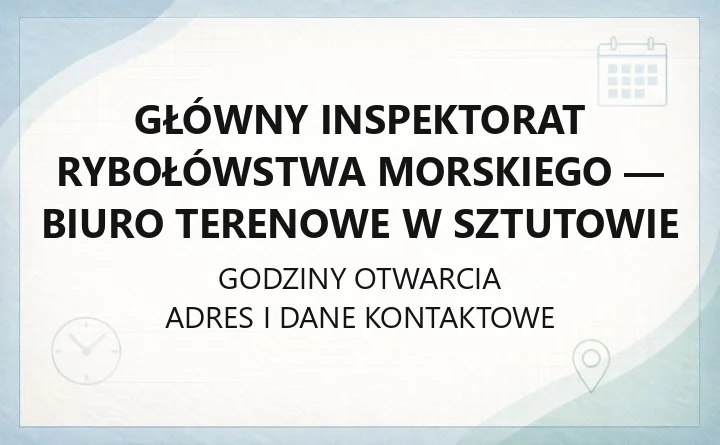 Główny Inspektorat Rybołówstwa Morskiego - Biuro Terenowe w Sztutowie - kontakt i godziny
