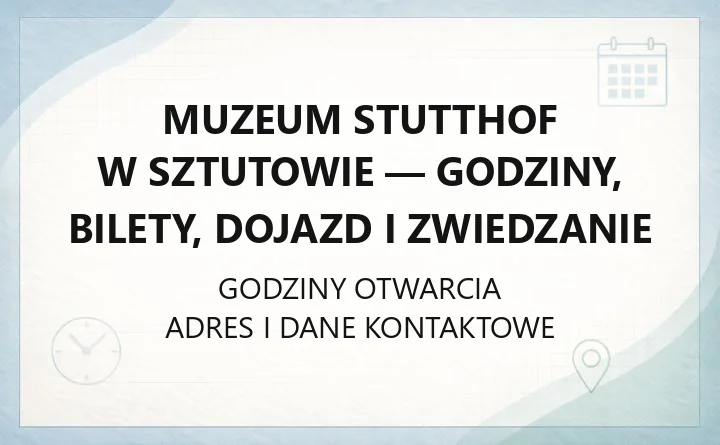 Muzeum Stutthof w Sztutowie - godziny, bilety, dojazd i zwiedzanie