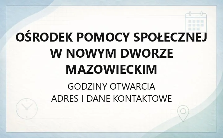 Ośrodek Pomocy Społecznej w Nowym Dworze Mazowieckim - kontakt, godziny, świadczenia