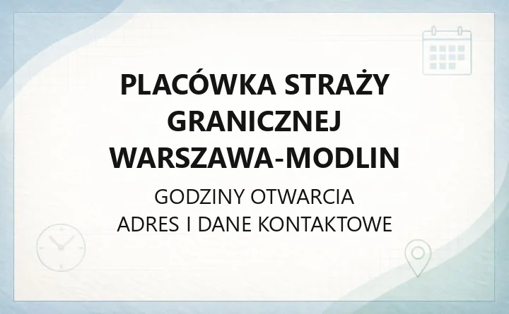 Placówka Straży Granicznej Warszawa-Modlin - kontakt, zasięg i godziny