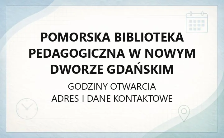 Pomorska Biblioteka Pedagogiczna w Nowym Dworze Gdańskim - kontakt, godziny, karta biblioteczna