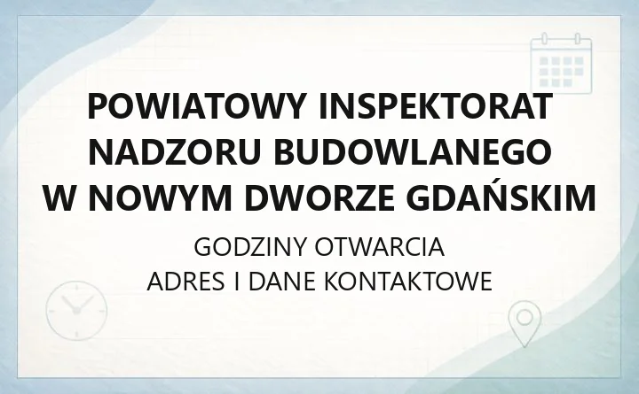 Powiatowy Inspektorat Nadzoru Budowlanego w Nowym Dworze Gdańskim - kontakt, godziny, zgłoszenia